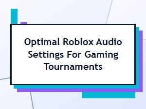 Best Roblox Audio Settings for Tournament Play